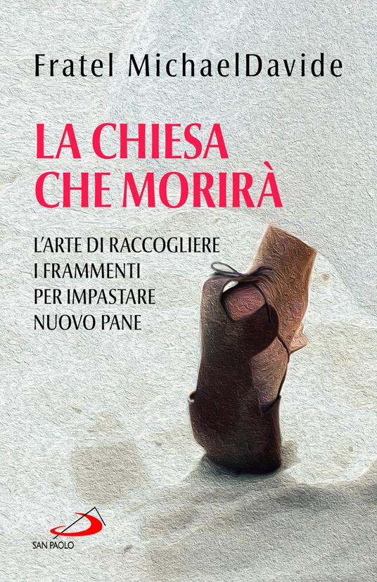 La Chiesa che morirà. L'arte di raccogliere i frammenti per impastare nuovo pane - MichaelDavide Semeraro - copertina