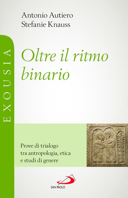 Oltre il ritmo binario. Prove di trialogo tra antropologia, etica e studi di genere - Antonio Autiero,Stefanie Knauss - copertina