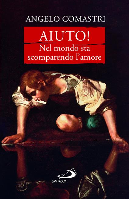 Aiuto! Nel mondo sta scomparendo l'amore - Angelo Comastri - copertina