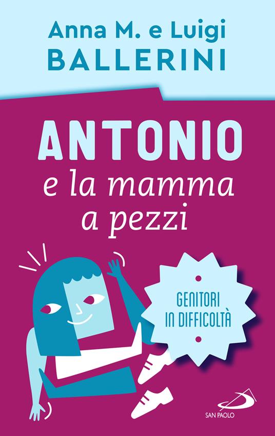 Antonio e la mamma a pezzi. Anche mamma e papà possono essere in difficoltà  - Luigi Ballerini - Anna M. Ballerini - - Libro - San Paolo Edizioni -  Progetto famiglia