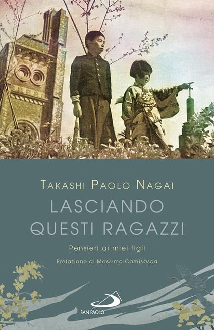 Lasciando questi ragazzi. Pensieri ai miei figli - Takashi Paolo Nagai - copertina