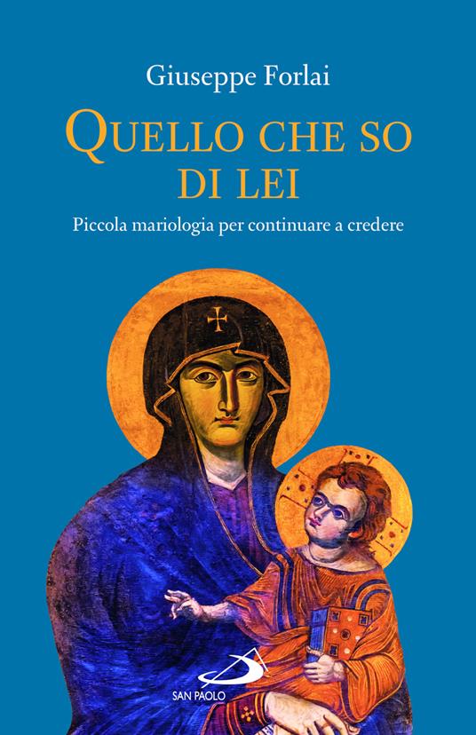 Quello che so di lei. Piccola mariologia per continuare a credere - Giuseppe Forlai - copertina