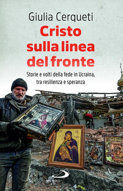 Cristo sulla linea del fronte. Storie e volti della fede in Ucraina, tra resilienza e speranza - Giulia Cerqueti - copertina