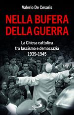 Nella bufera della guerra. La Chiesa cattolica tra fascismo e democrazia 1939-1945