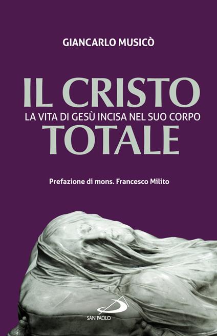 Il Cristo totale. La vita di Gesù incisa nel suo corpo - Giancarlo Musicò - copertina