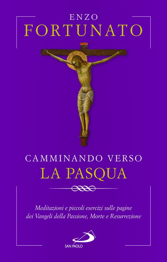 Camminando verso la Pasqua. Meditazioni e piccoli esercizi sulle pagine dei Vangeli della Passione, Morte e Resurrezione - Enzo Fortunato - copertina