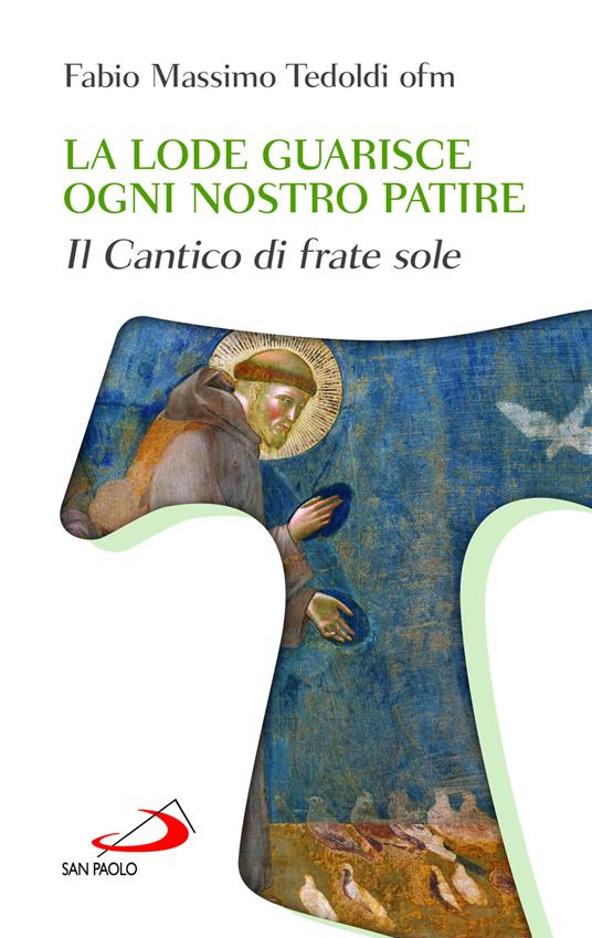 La lode guarisce ogni nostro patire. Il cantico di Frate Sole - Fabio Massimo Tedoldi - copertina