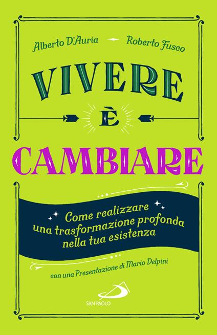 Vivere è cambiare. Come realizzare una trasformazione profonda nella tua esistenza - Alberto D'Auria,Roberto Fusco - copertina