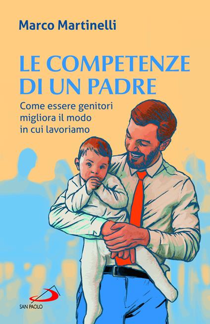 Le competenze di un padre. Come essere genitori migliora il modo in cui lavoriamo - Marco Martinelli - copertina