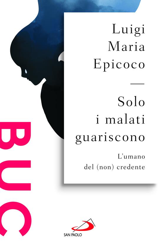 Solo i malati guariscono. L'umano del (non) credente - Luigi Maria Epicoco - copertina