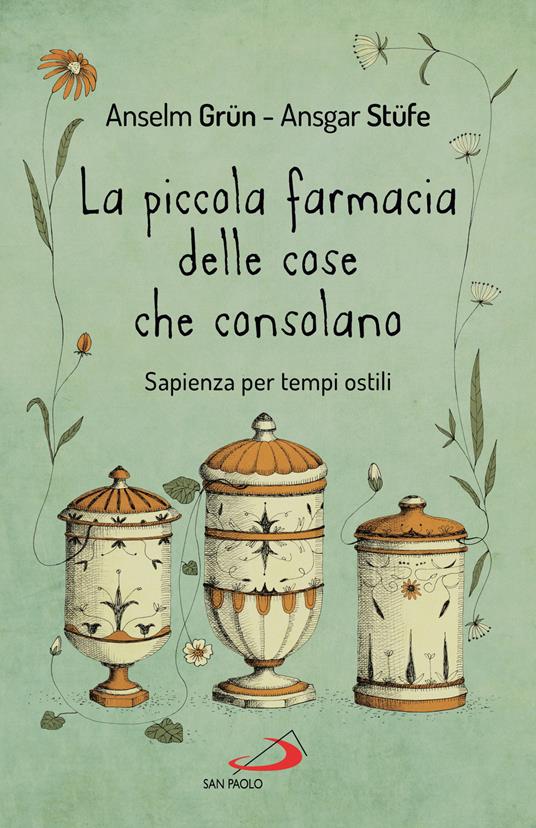 La piccola farmacia delle cose che consolano. Sapienza per tempi ostili - Anselm Grün,Ansgar Stüfe - copertina