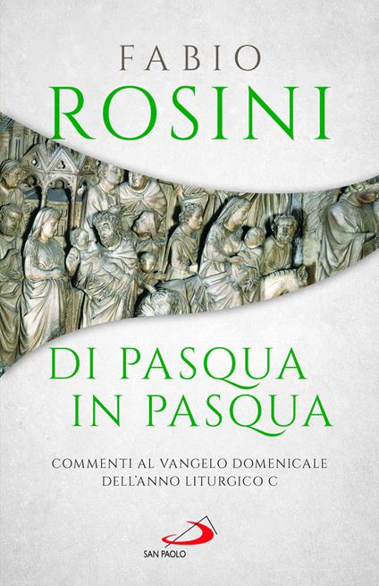 Di Pasqua in Pasqua. Commenti al Vangelo domenicale dell'anno liturgico C - Fabio Rosini - copertina