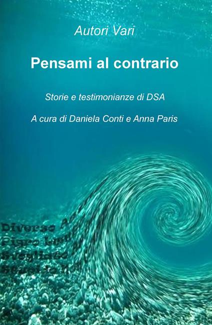 Pensami al contrario. Storie e testimonianze di DSA - Anna Paris,Daniela Conti - copertina