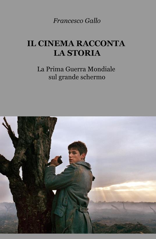 Il cinema racconta la storia. La prima guerra mondiale sul grande schermo - Francesco Gallo - copertina