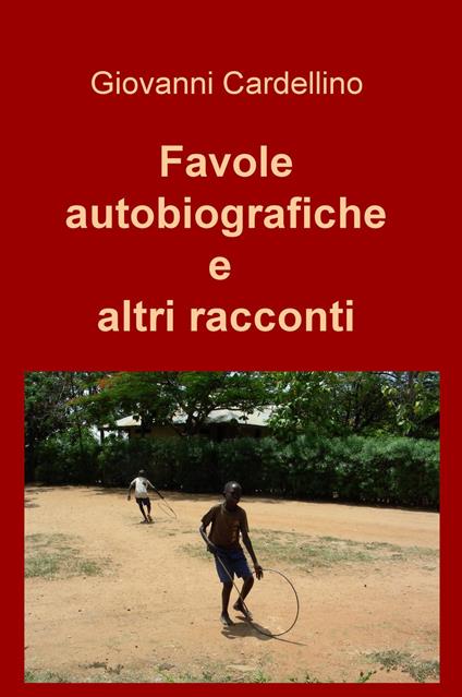 Favole autobiografiche e altri racconti - Giovanni Cardellino - copertina