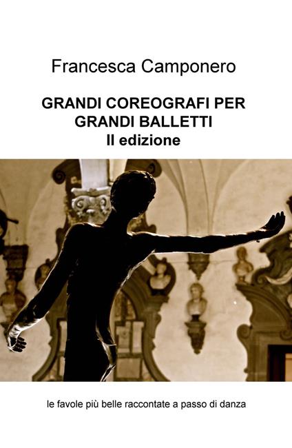 Grandi coreografi per grandi balletti. Le favole più belle raccontate a passo di danza - Francesca Camponero - copertina