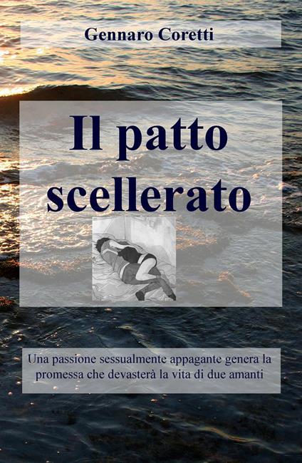 Il patto scellerato. Una passione sessualmente appagante genera la promessa che devasterà la vita di due amanti - Gennaro Coretti - copertina