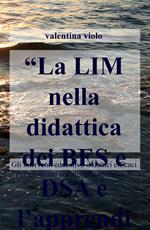 La LIM nella didattica dei BES e DSA e l'apprendimento degli adulti. Gli interventi educativo-didattici efficaci per gli alunni con disturbi spec ifici...