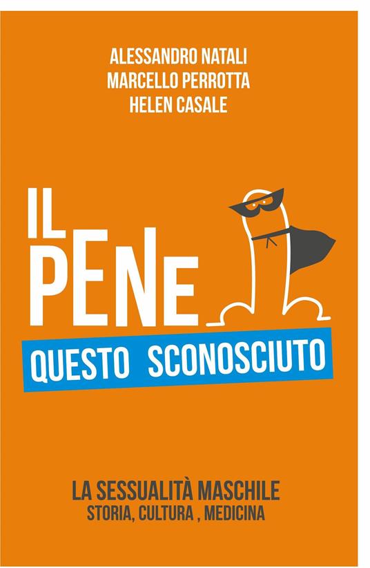 Il pene questo sconosciuto. La sessualità maschile. Storia, cultura, medicina - Alessandro Natali - ebook