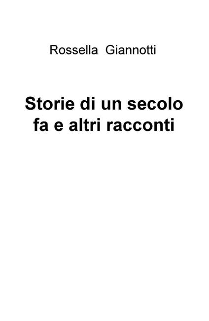 Storie di un secolo fa e altri racconti - Rossella Giannotti - copertina