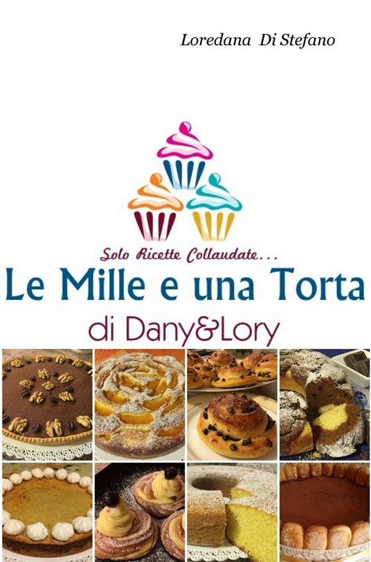 Le mille e una torta di Dany&Lory. Solo ricette collaudate. Vol. 1 - Loredana Di Stefano - copertina