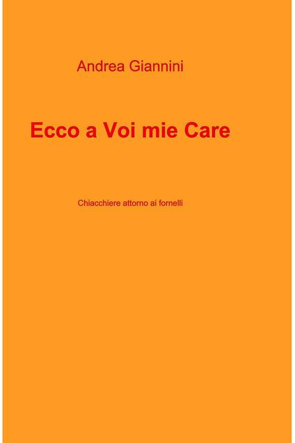 Ecco a voi mie care. Chiacchiere attorno ai fornelli - Andrea Giannini - ebook