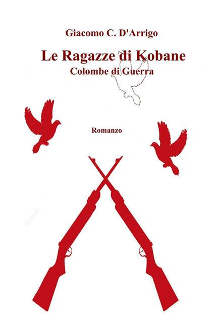 Le ragazze di Kobane. Colombe di guerra - Giacomo C. D'Arrigo - copertina