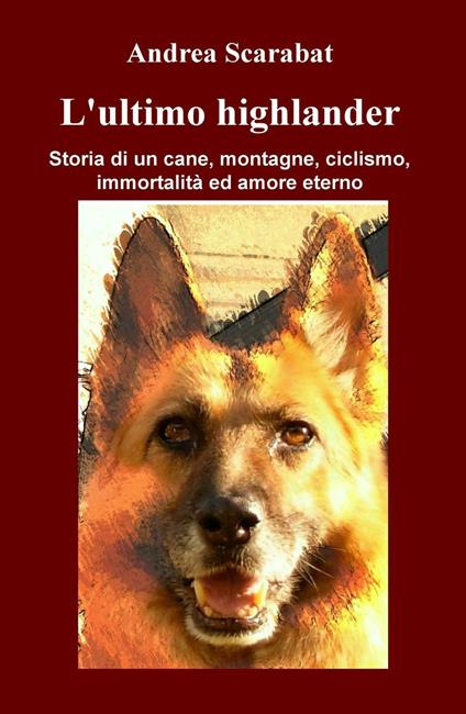 L' ultimo highlander. Storia di un cane, montagne, ciclismo, immortalità ed amore eterno - Andrea Scarabat - copertina