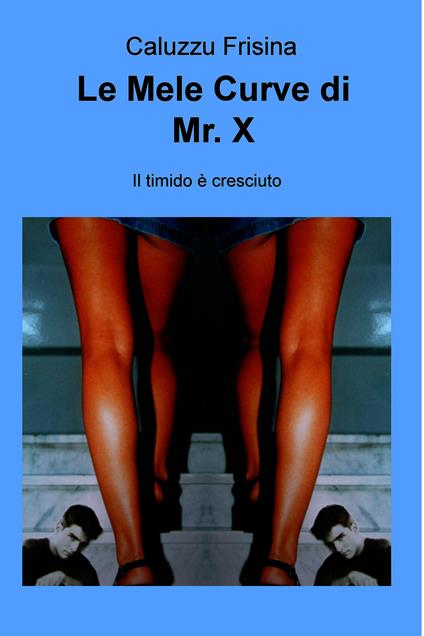 Le mele curve di Mr. X. Il timido è cresciuto - Caluzzu Frisina - ebook