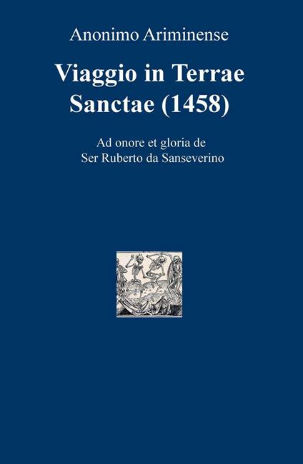 Viaggio in Terre Sancte (1458). Ad onore et gloria de Ser Ruberto da Sanseverino - Anonimo Ariminense - copertina