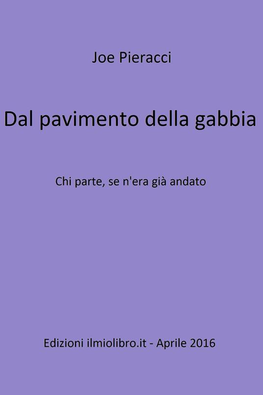 Dal pavimento della gabbia. Chi parte, se n'era già andato - Joe Pieracci - ebook