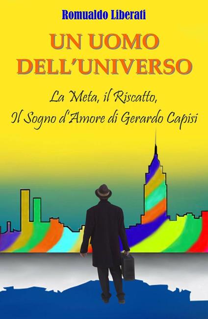 Un uomo dell'universo. La meta, il riscatto, il sogno d'amore di Gerardo Capisi - Romualdo Liberati - copertina