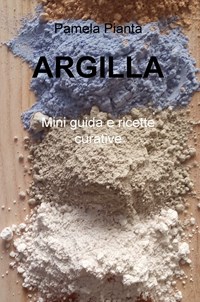 Argilla. Mini guida e ricette curative - Pamela Pianta - Libro - ilmiolibro  self publishing - La community di ilmiolibro.it | IBS