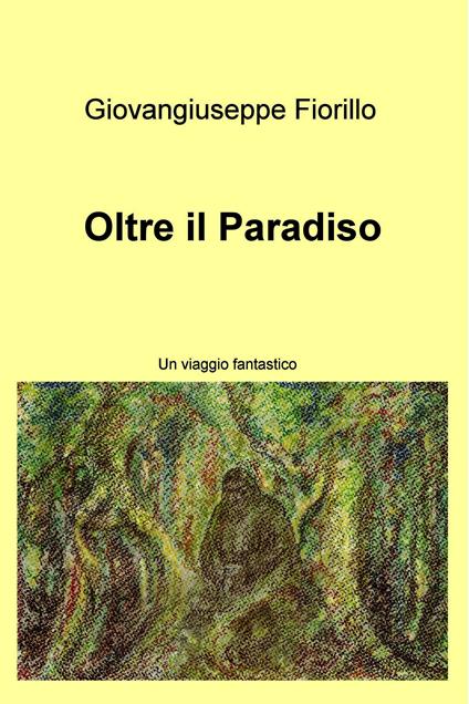 Oltre il paradiso. Un viaggio fantastico - Giovangiuseppe Fiorillo - ebook