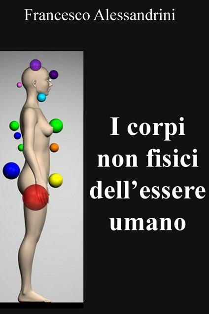 I corpi non fisici dell'essere umano - Francesco Alessandrini - ebook
