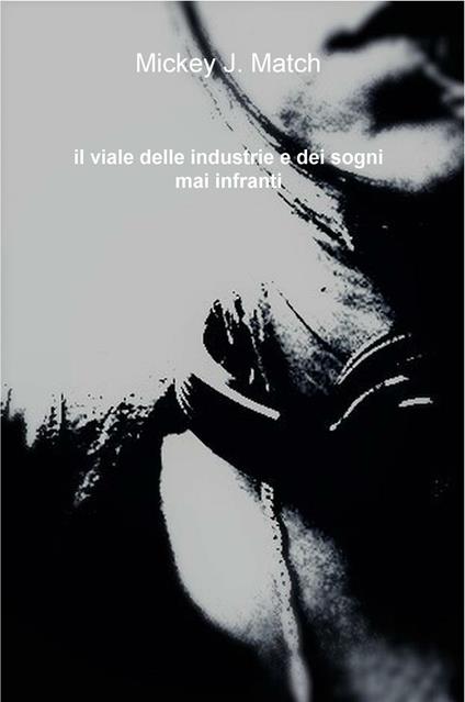 Il viale delle industrie e dei sogni mai infranti - Mickey J. Match - copertina