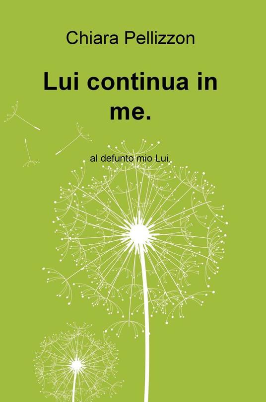 Lui continua in me. Al defunto mio Lui - Chiara Pellizzon - copertina