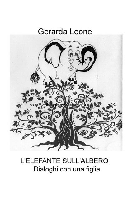 L' elefante sull'albero. Dialoghi con una figlia - Gerarda Leone - copertina