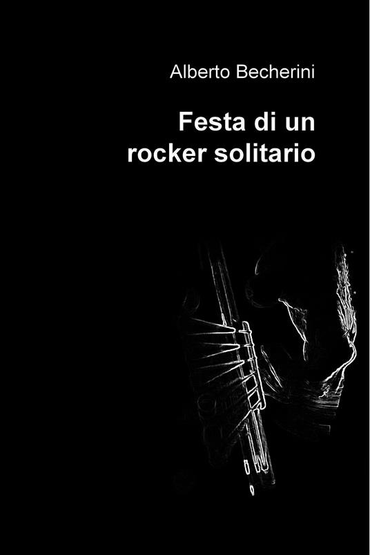 Festa di un rocker solitario - Alberto Becherini - ebook