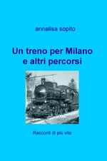 Un treno per Milano e altri percorsi. Racconti di più vite