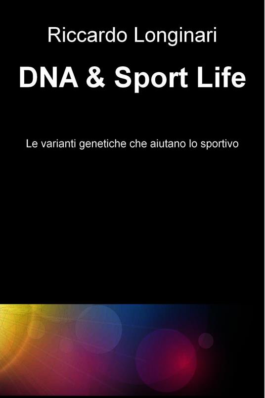 DNA & sport life. Le varianti genetiche che aiutano lo sportivo - Riccardo Longinari - ebook