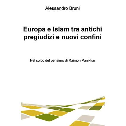 Europa e Islam tra antichi pregiudizi e nuovi confini. Nel solco del pensiero di Raimon Panikkar - Alessandro Bruni - ebook