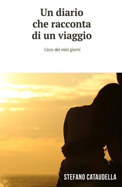 Un diario che racconta di un viaggio. L'eco dei miei giorni - Stefano Cataudella - copertina