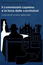 Il commissario Loprieno e la forza delle convinzioni. Omicidi all'ombra delle idee