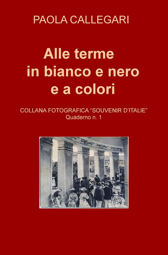 Alle terme in bianco e nero e a colori - Paola Callegari - copertina