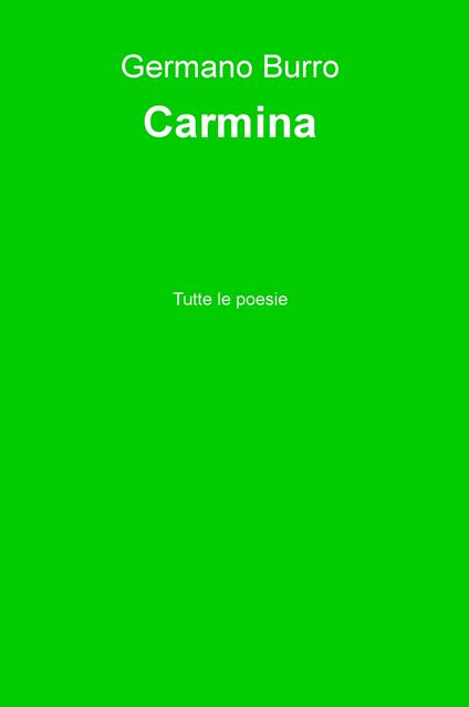 Carmina. Tutte le poesie - Germano Burro - copertina