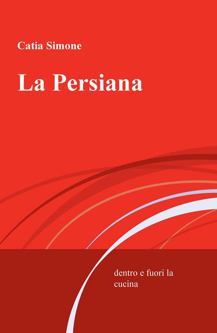 La persiana. Dentro e fuori la cucina - Catia Simone - copertina