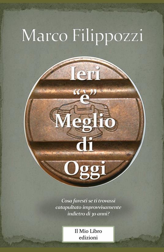 Ieri «è» meglio di oggi. Guardando lontano verso chissà quale ricordo - Marco Filippozzi - copertina