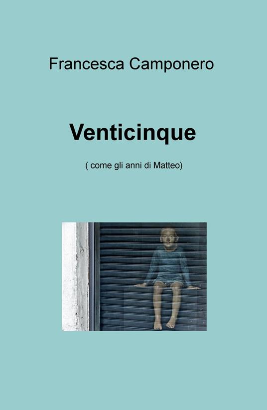 Venticinque (come gli anni di Matteo) - Francesca Camponero - copertina