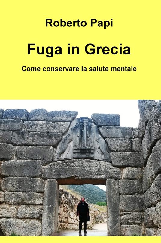 Fuga in Grecia. Come conservare la salute mentale - Roberto Papi - copertina